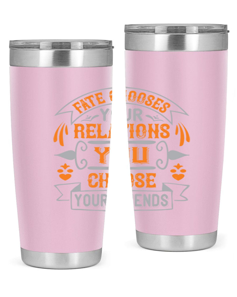 Fate chooses your relations you choose your friends Style 105#- Best Friend- Tumbler