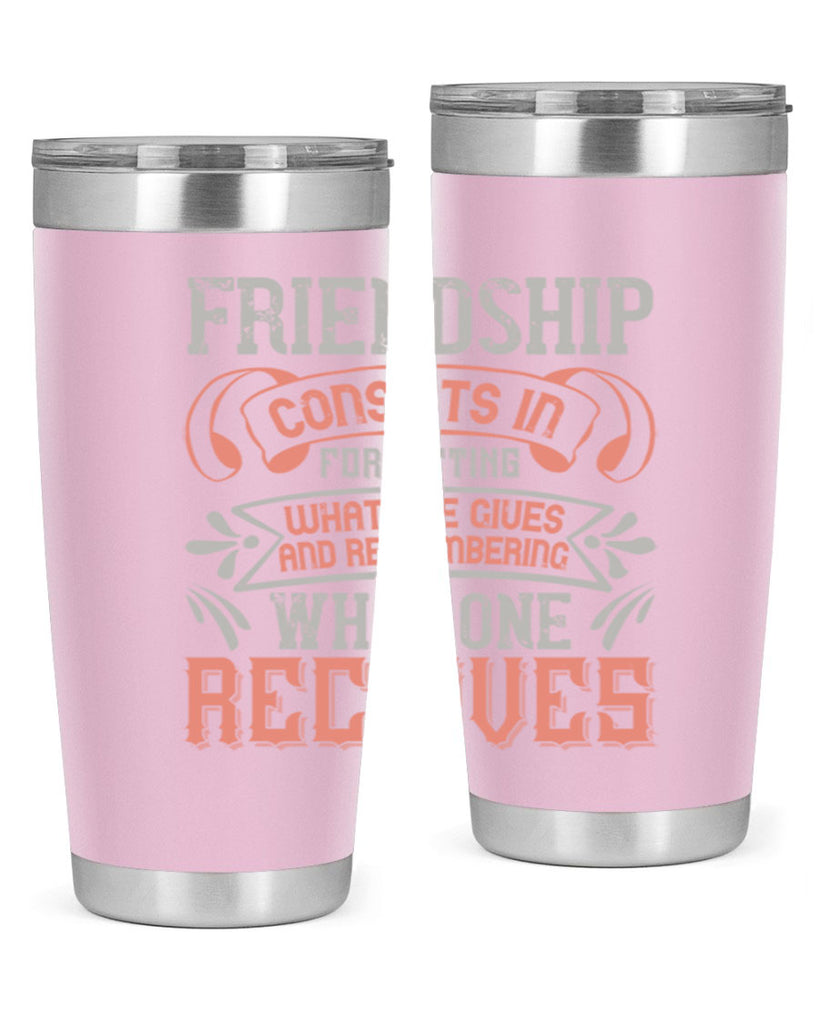 Friendship consists in forgetting what one gives and remembering what one receives Style 97#- Best Friend- Tumbler