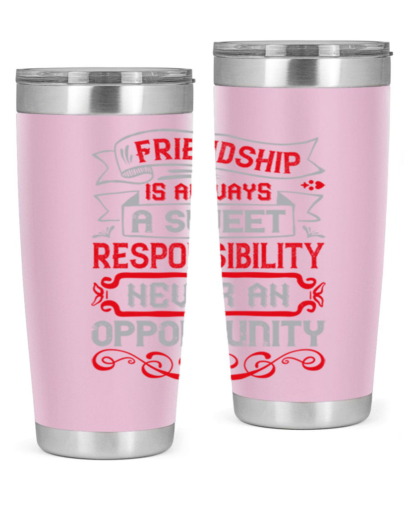 Friendship is always a sweet responsibility never an opportunity Style 95#- Best Friend- Tumbler