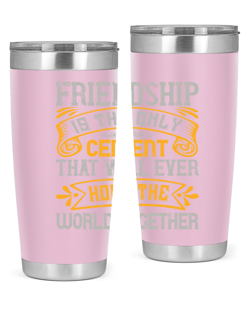 Friendship is the only cement that will ever hold the world together Style 89#- Best Friend- Tumbler