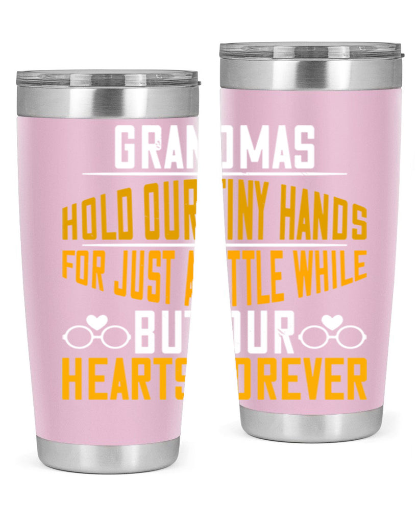 Grandmas hold our tiny hands for just a little while but our hearts forever 85#- grandma - nana- Tumbler