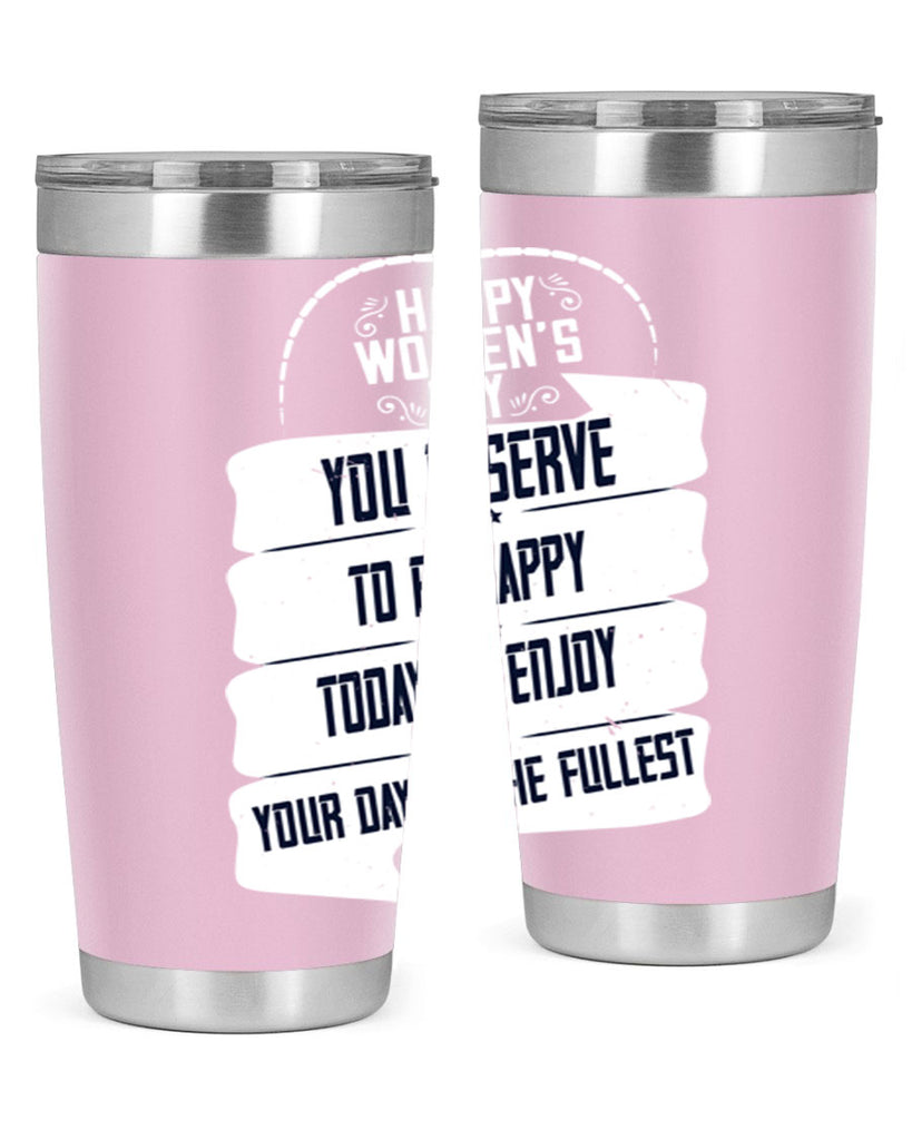 Happy Womens Day You deserve to be happy today so enjoy your day to the fullest Style 67#- womens day- Tumbler