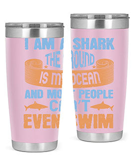 I am a shark the ground is my ocean and most people can’t even swim Style 82#- shark  fish- Tumbler