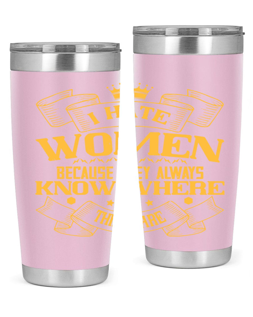 I hate women because they always know where things are Style 57#- womens day- Tumbler