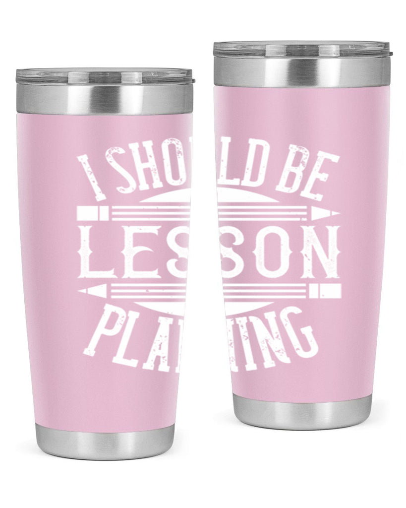 I should be lesson planning Style 104#- teacher- tumbler