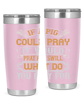 If a pig could pray it would pray for swill What do you pray for Style 54#- pig- Tumbler