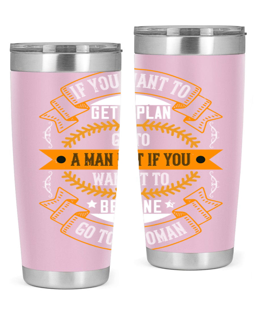 If you want to get a plan go to a man but if you want it to be done go to a woman Style 55#- womens day- Tumbler