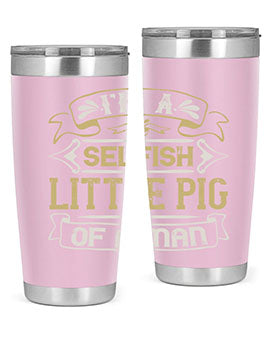 Im a selfish little pig of a mann Style 60#- pig- Tumbler