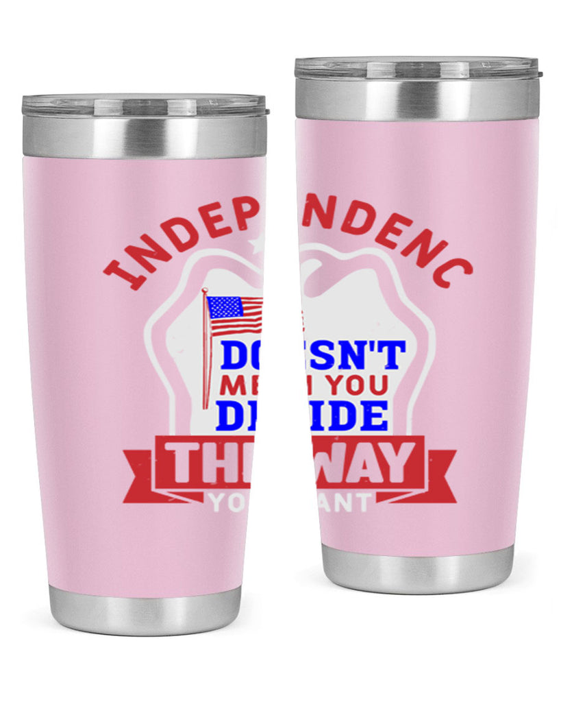 Independence doesnt mean you get to decide Style 23#- Fourt Of July- Tumbler