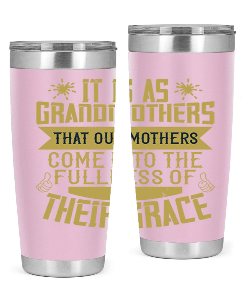 It is as grandmothers that our mothers come into the fullness 67#- grandma - nana- Tumbler