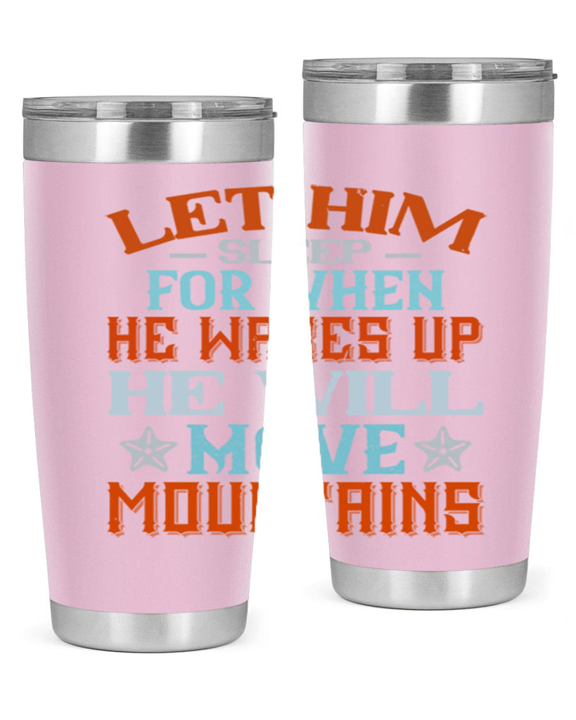 Let him sleep for when he wakes up he will move mountains Style 114#- baby- tumbler