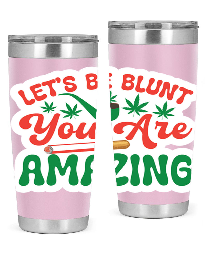 Lets Be Blunt You Are Amazing 183#- marijuana- Tumbler