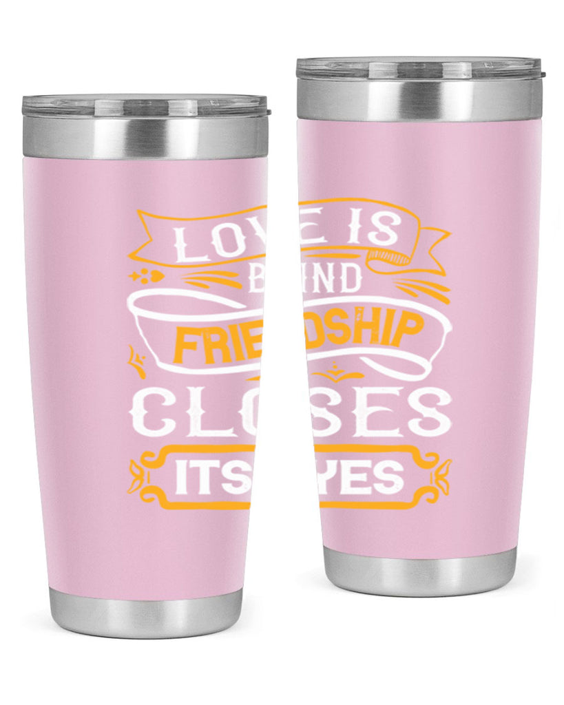 Love is blind friendship closes its eyes Style 71#- Best Friend- Tumbler