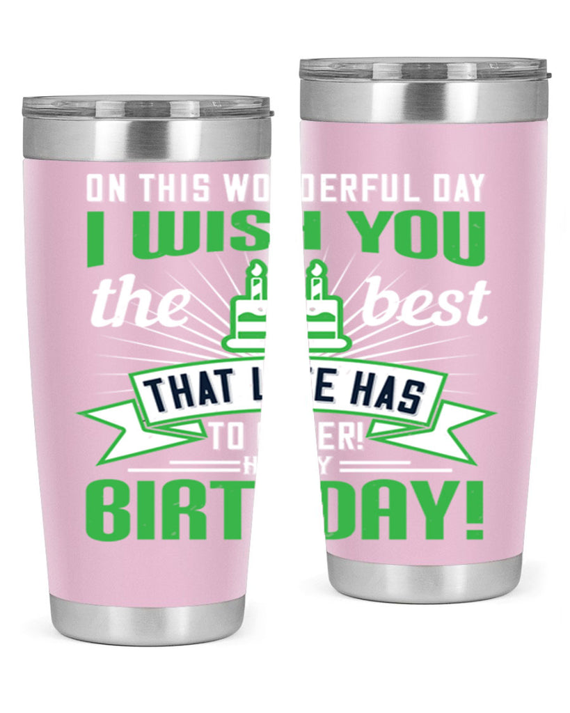 On this wonderful day I wish you the best that life has to offer Happy birthday Style 49#- birthday- tumbler