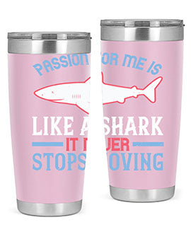 Passion for me is like a shark it never stops moving Style 48#- shark  fish- Tumbler