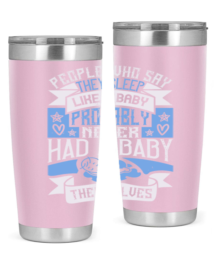People who say they sleep like a baby probably never had a baby themselves Style 111#- baby- tumbler