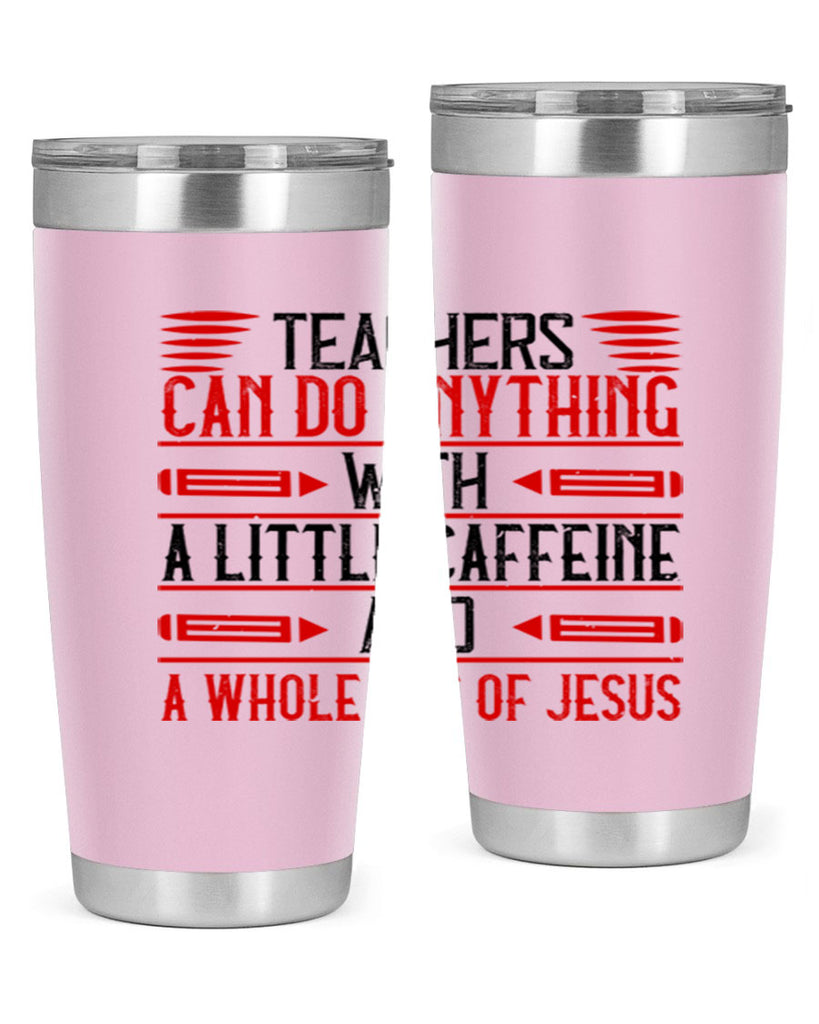 Teachers Can Do Anything With A Little Caffeine And A Whole Lot Of Jesus Style 10#- teacher- tumbler