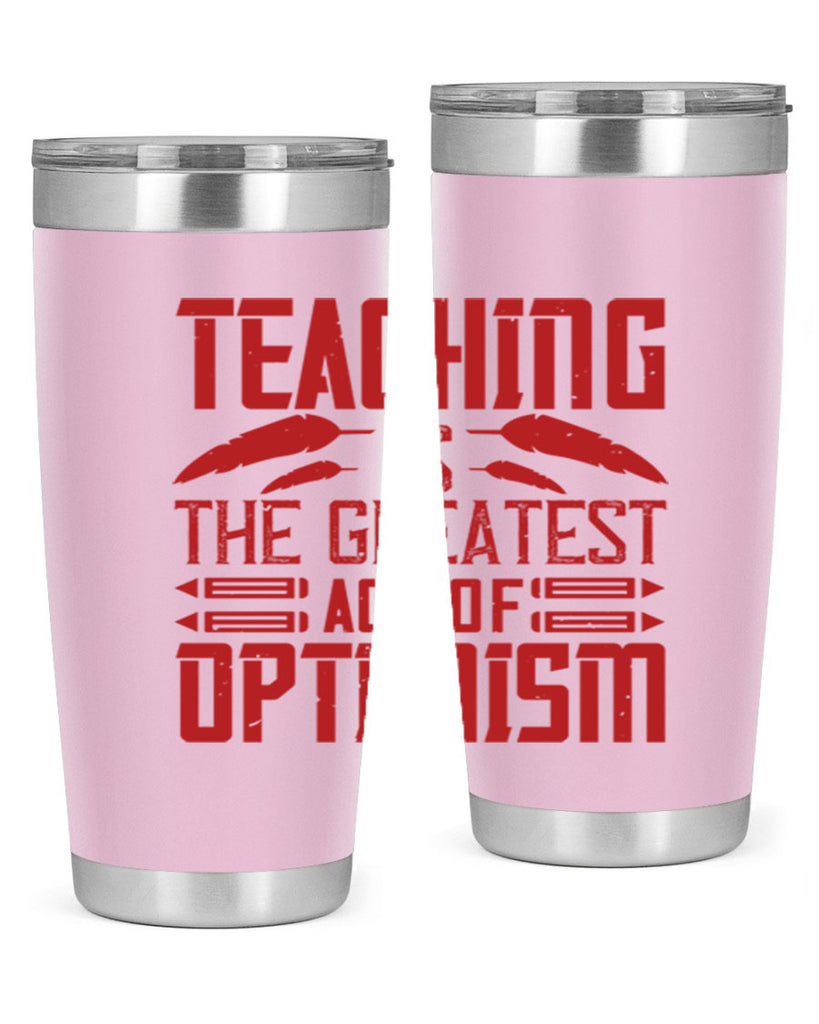 Teaching is the greatest act of optimism Style 8#- teacher- tumbler