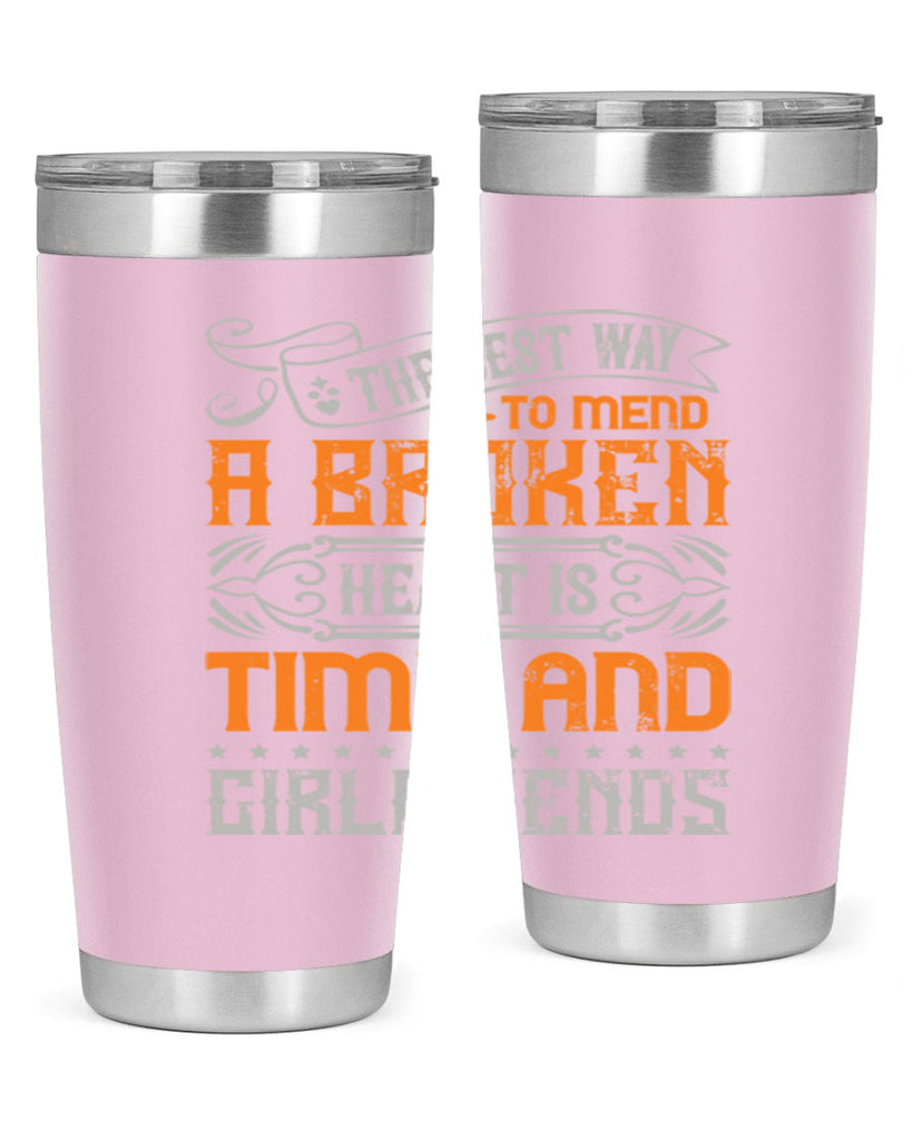 The best way to mend a broken heart is time and girlfriends Style 38#- Best Friend- Tumbler