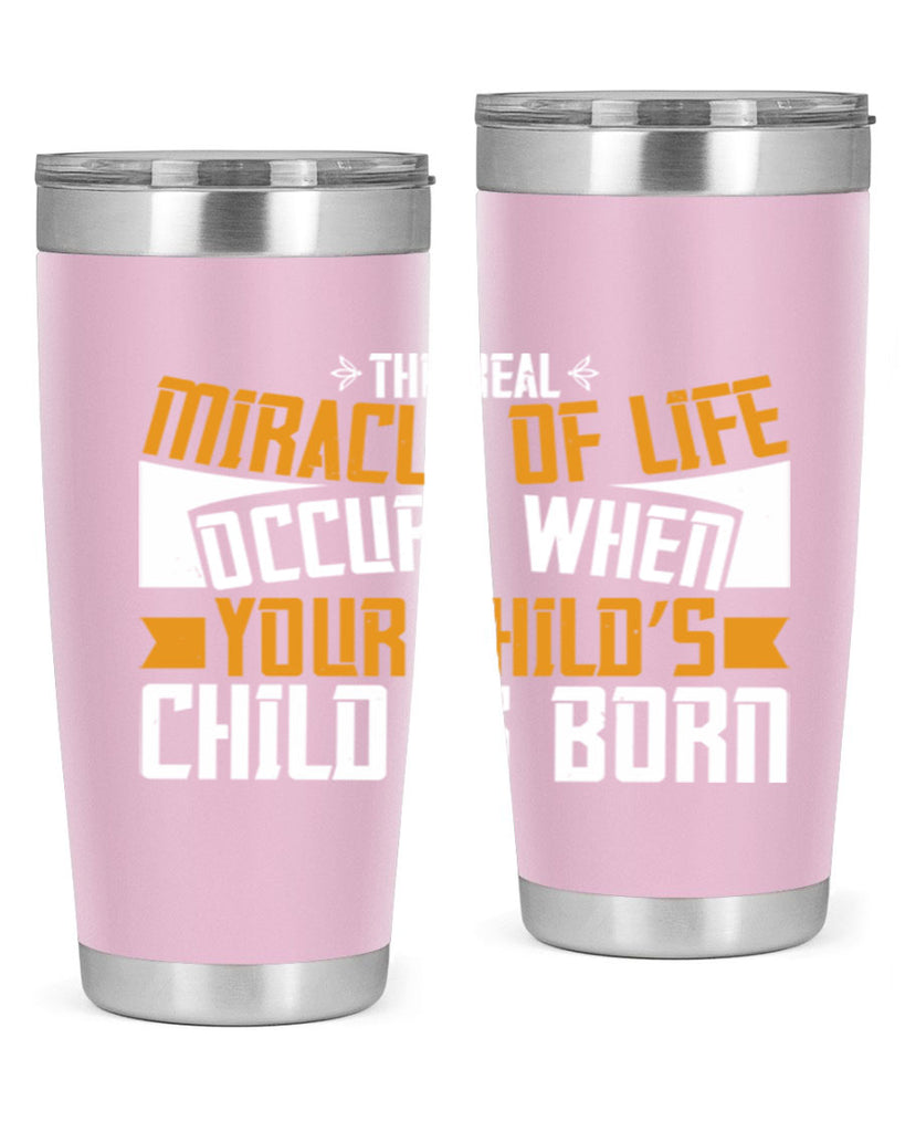 The real miracle of life occurs when your child’s child is born 51#- grandma - nana- Tumbler