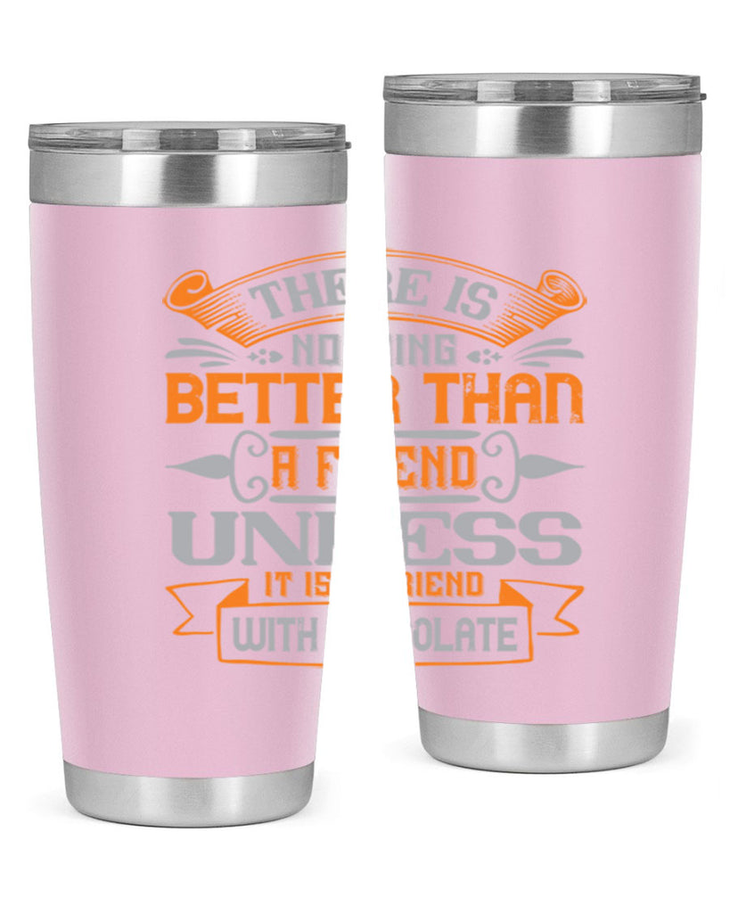 There is nothing better than a friend unless it is a friend with chocolate Style 30#- Best Friend- Tumbler