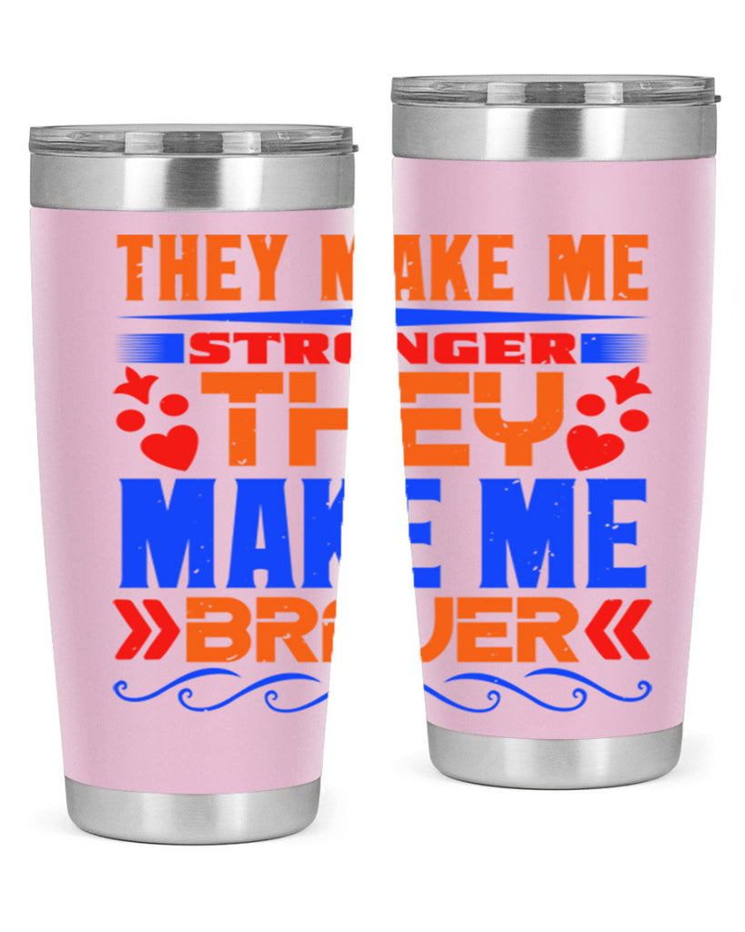 They make me stronger they make me braver Style 37#- Best Friend- Tumbler