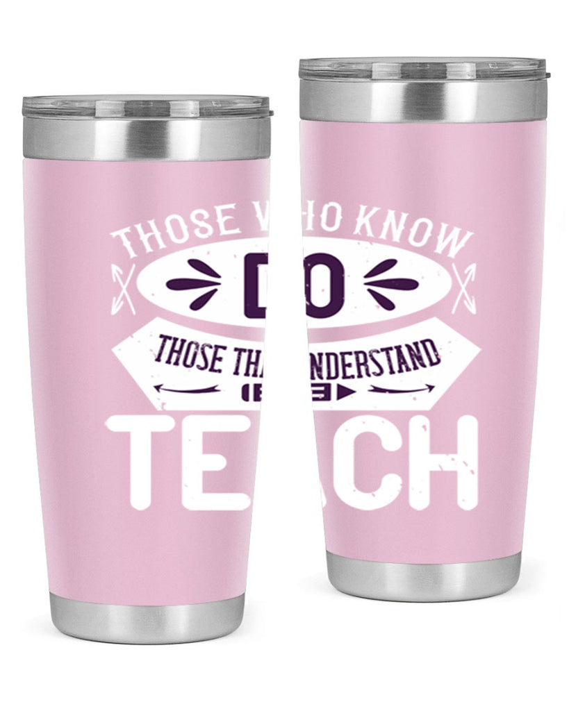 Those who know do Those that understand teach Style 4#- teacher- tumbler