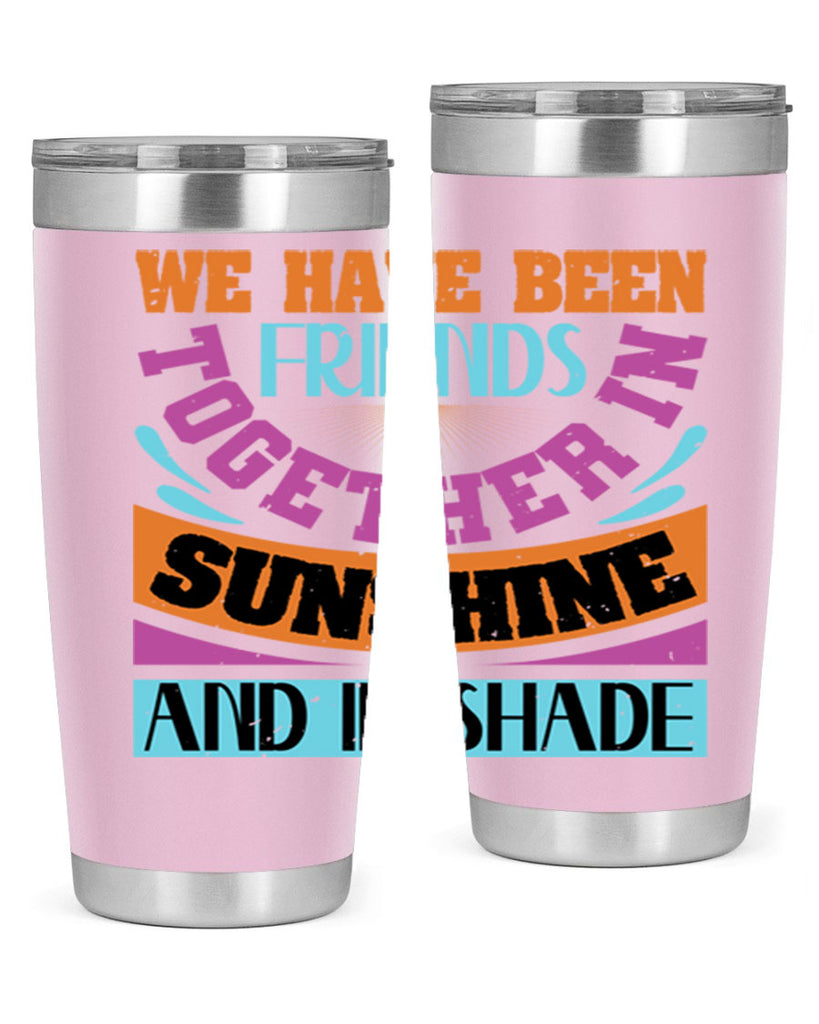 We have been friends together in sunshine and in shade Style 27#- Best Friend- Tumbler