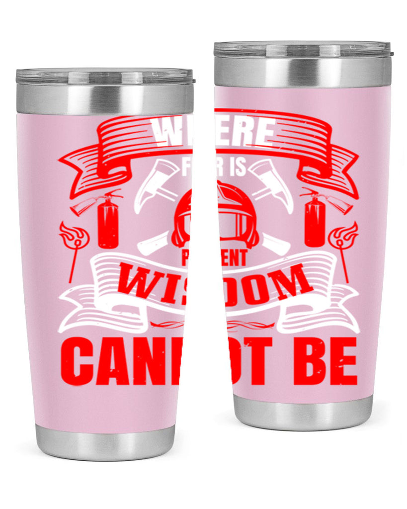 Where fear is present wisdom cannot be Style 6#- fire fighter- tumbler