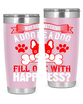 Why does watching a dog be a dog fill one with happiness Style 137#- dog- Tumbler