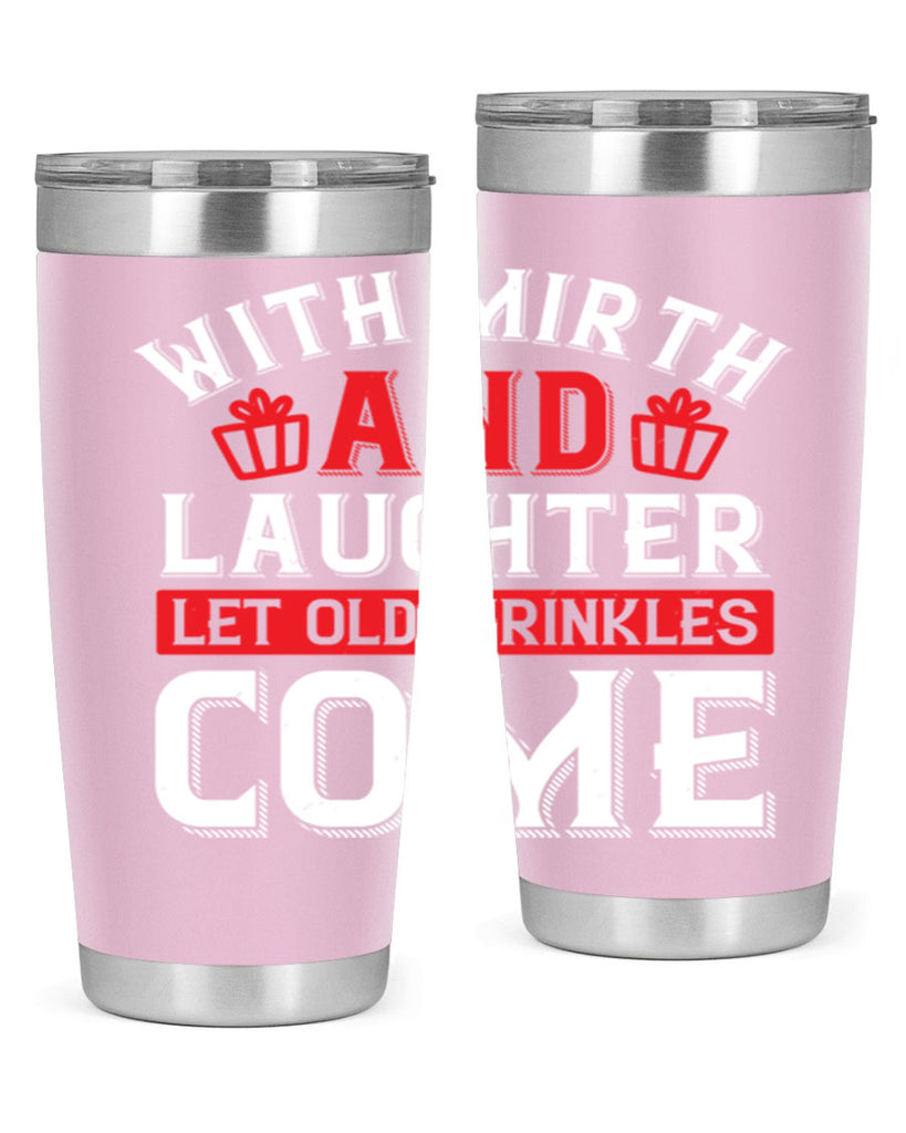 With mirth and laughter let old wrinkles come Style 27#- birthday- tumbler