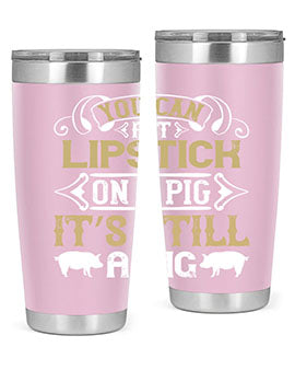 You can put lipstick on a pig It’s still a pig Style 9#- pig- Tumbler