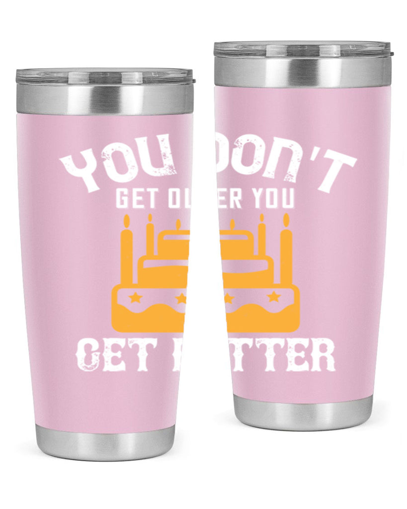 You dont get older you get better Style 23#- birthday- tumbler