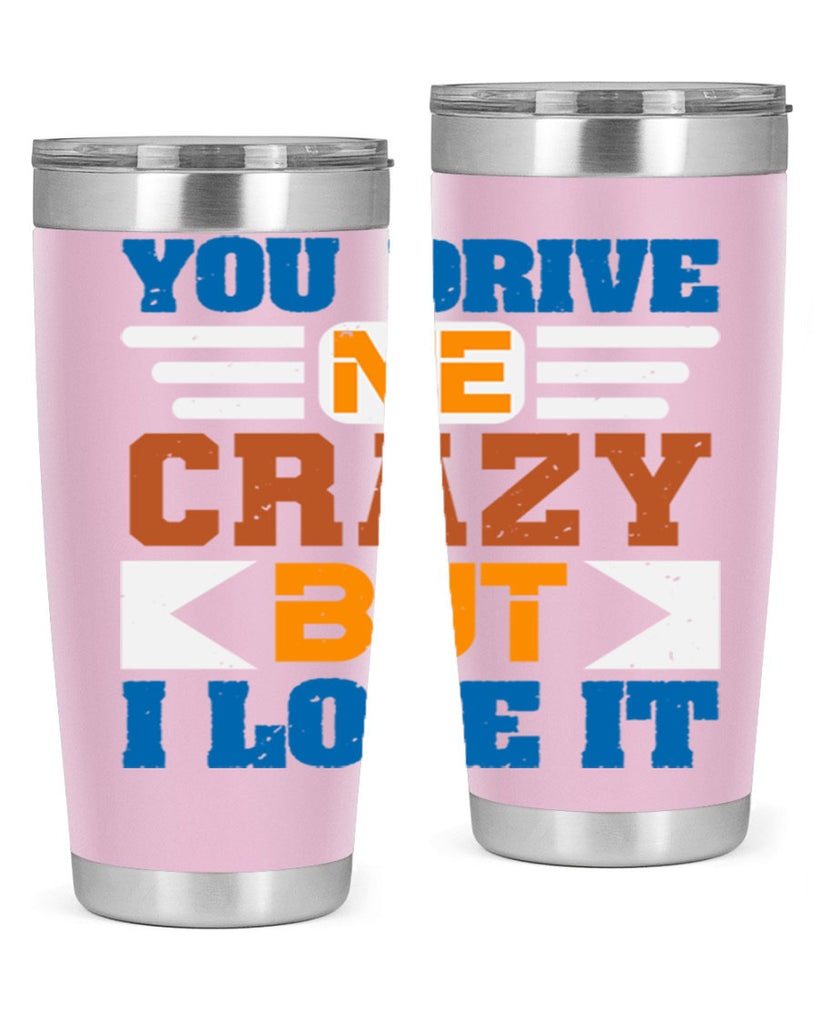 You drive me crazy but I love it Style 17#- Best Friend- Tumbler