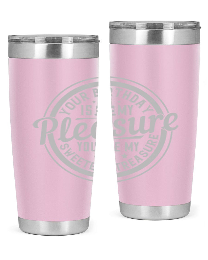 Your birthday is my pleasure You are my sweetest treasure Style 15#- birthday- tumbler