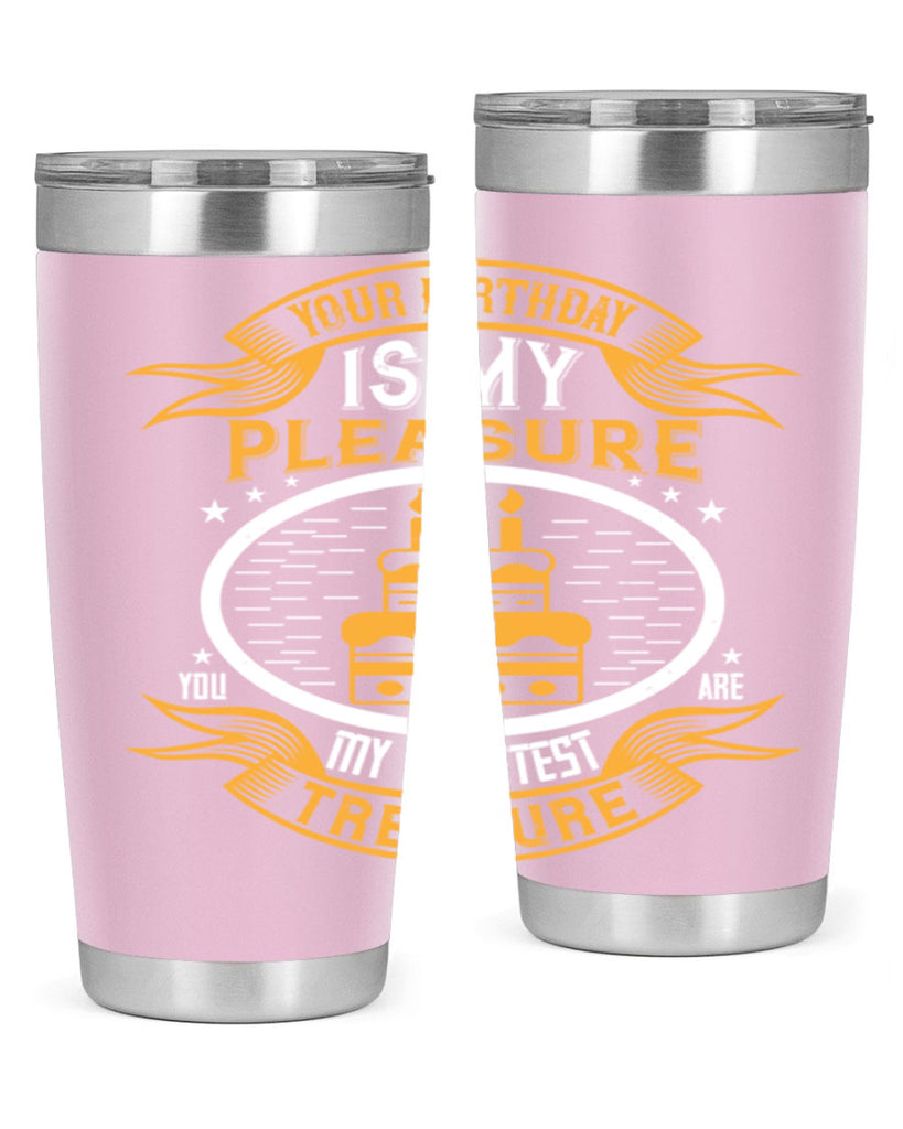 Your birthday is my pleasure You are my sweetest treasure Style 8#- birthday- tumbler