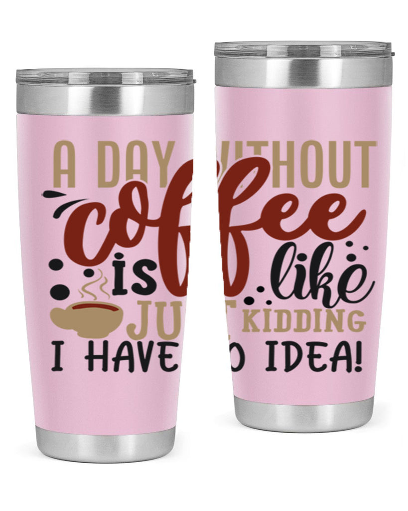 a day without coffee is likejust kidding i have no idea 227#- coffee- Tumbler