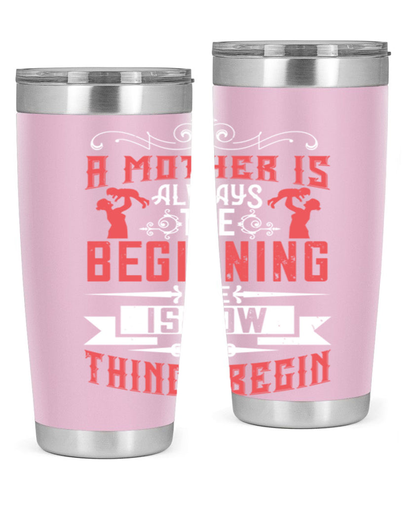 a mother is always the beginning she is how things begin 246#- mom- Tumbler