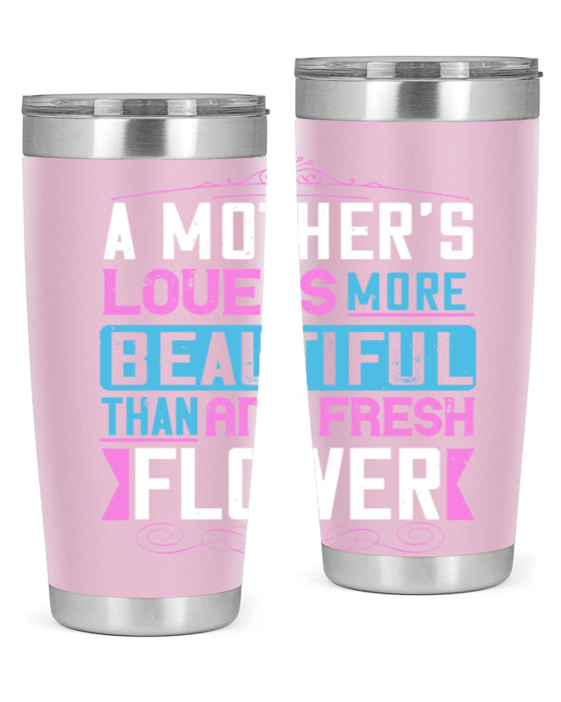 a mother’s love is more beautiful than any fresh flower 230#- mom- Tumbler