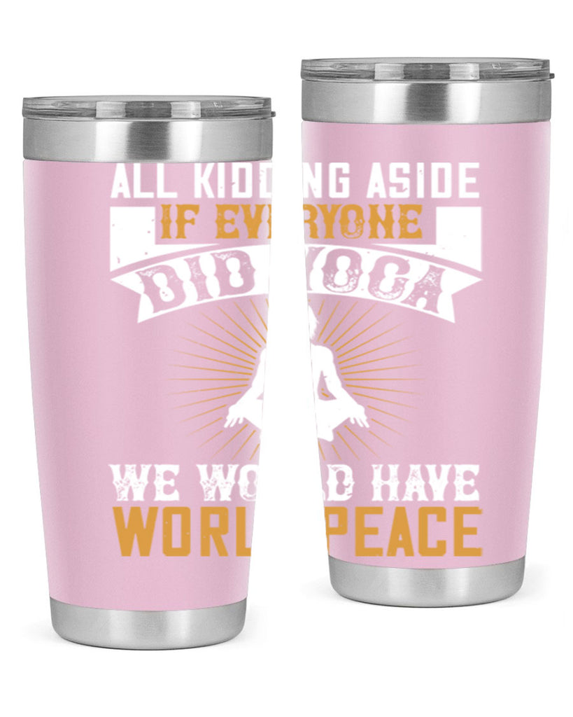 all kidding aside if everyone did yoga we would have world peace 96#- yoga- Tumbler