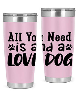 all you need is and a love dog Style 127#- dog- Tumbler