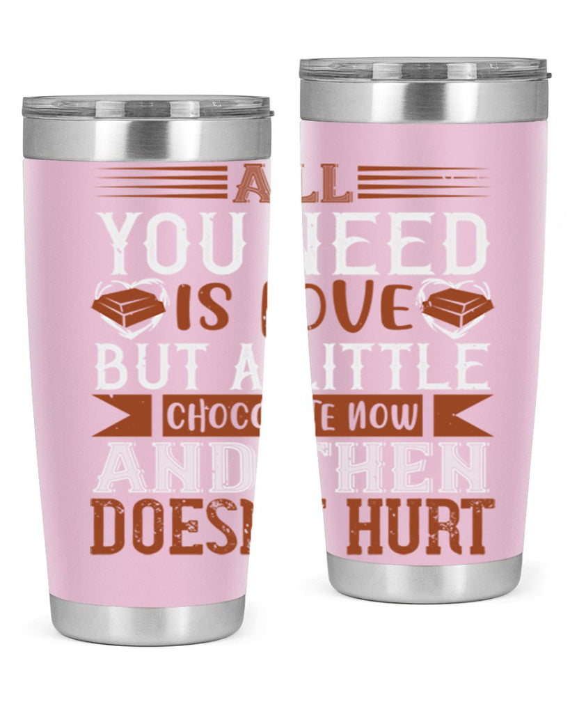 all you need is love but a little chocolate now and then doesnt hurt 17#- chocolate- Tumbler