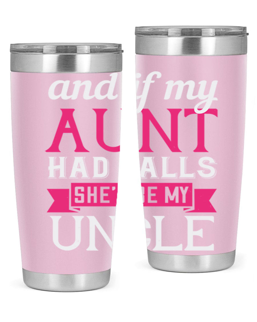 and if my aunt had balls she’d be my uncle Style 71#- aunt- Tumbler