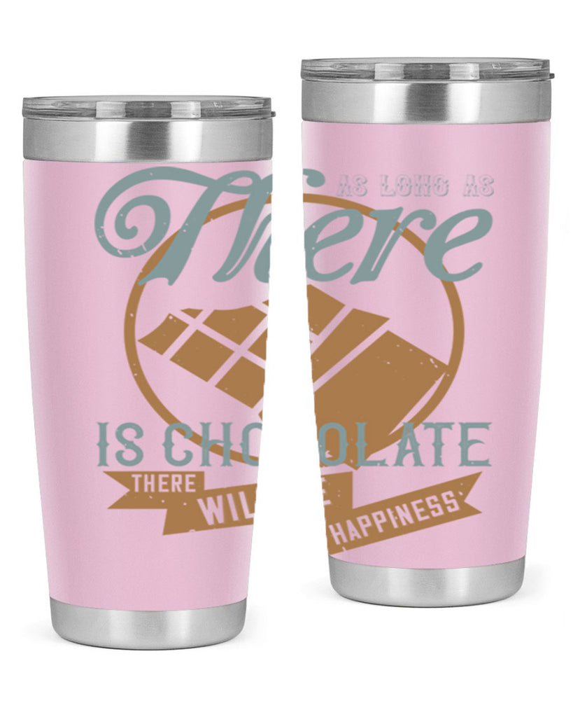 as long as there is chocolate there will be happiness 4#- chocolate- Tumbler