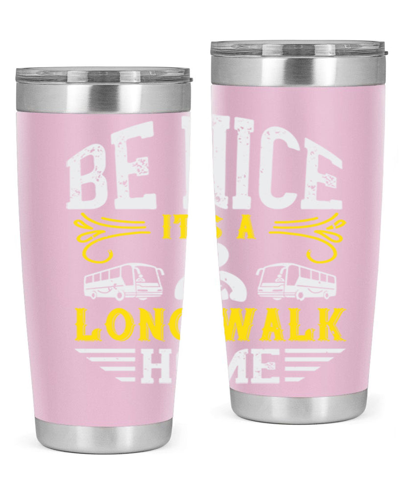 be nice its a long walk home Style 48#- bus driver- tumbler