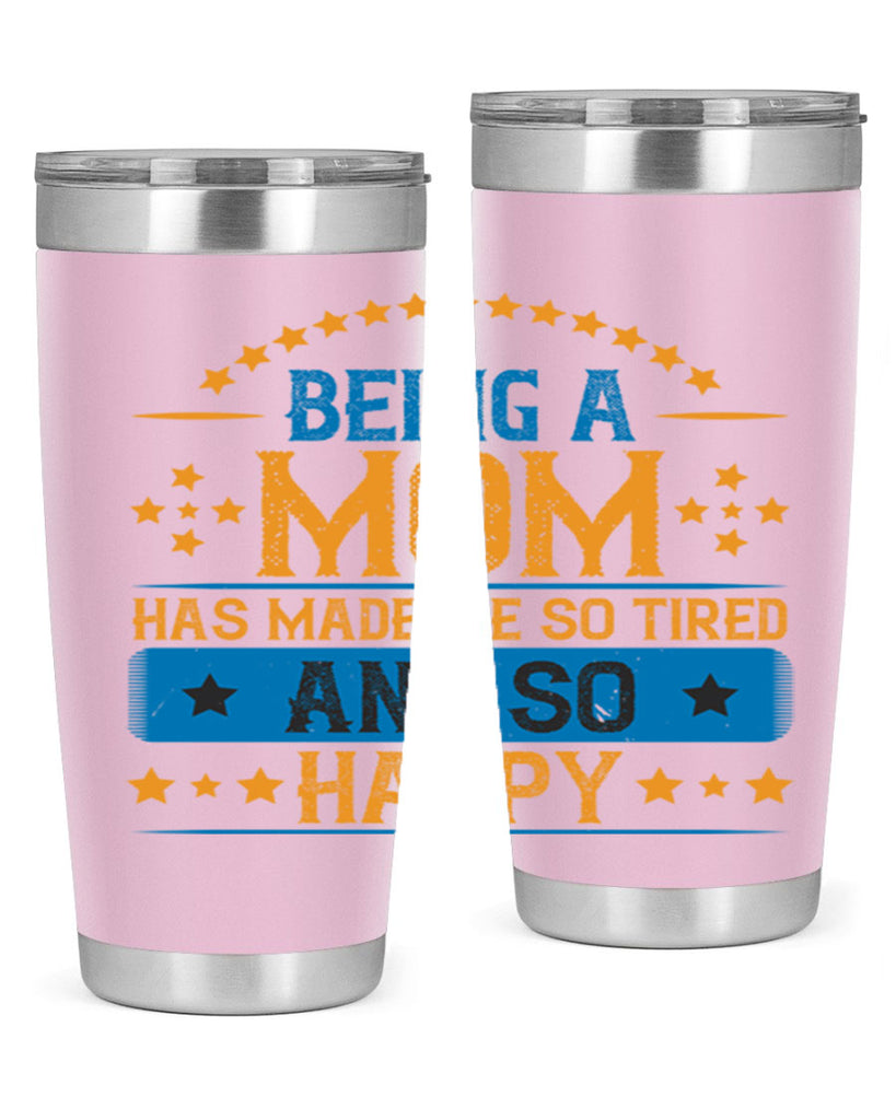 being a mom has made me so tired and so happy 211#- mom- Tumbler