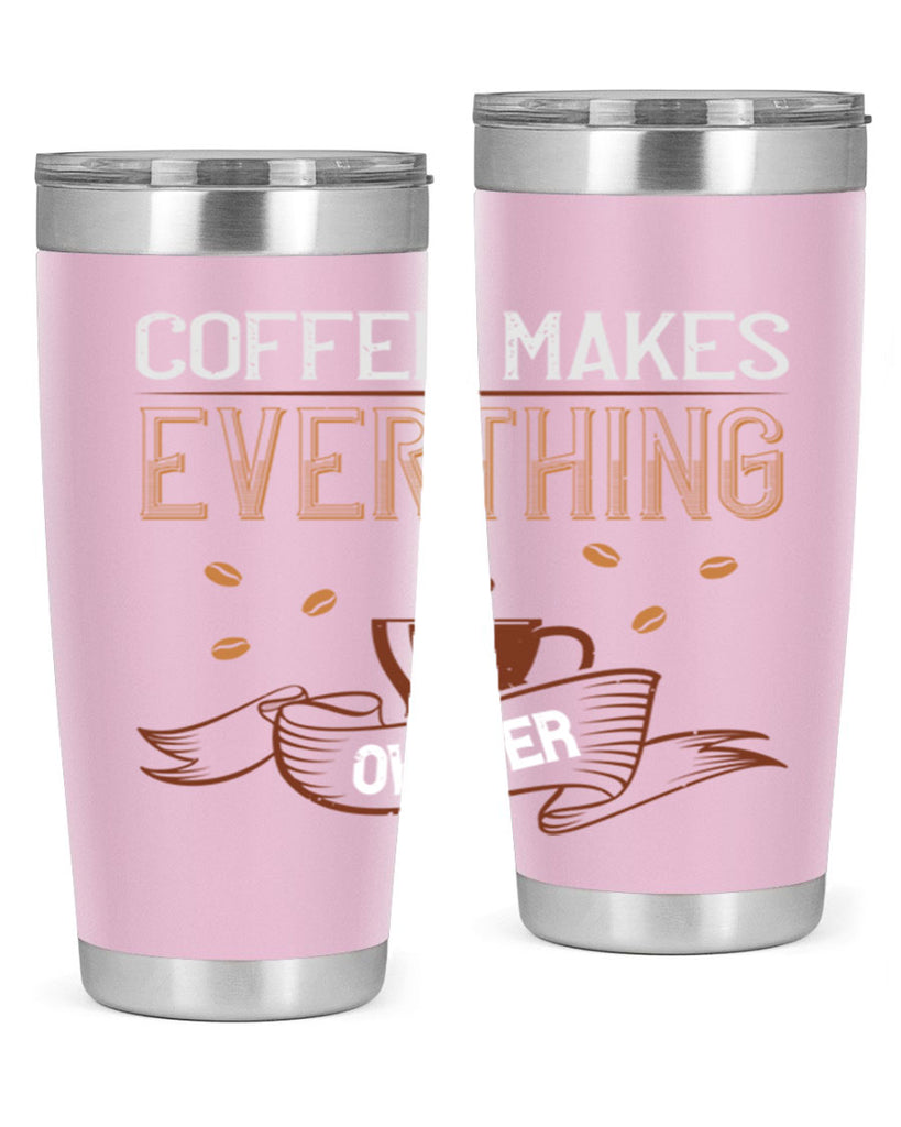 coffe makes everythink okeyer 194#- coffee- Tumbler