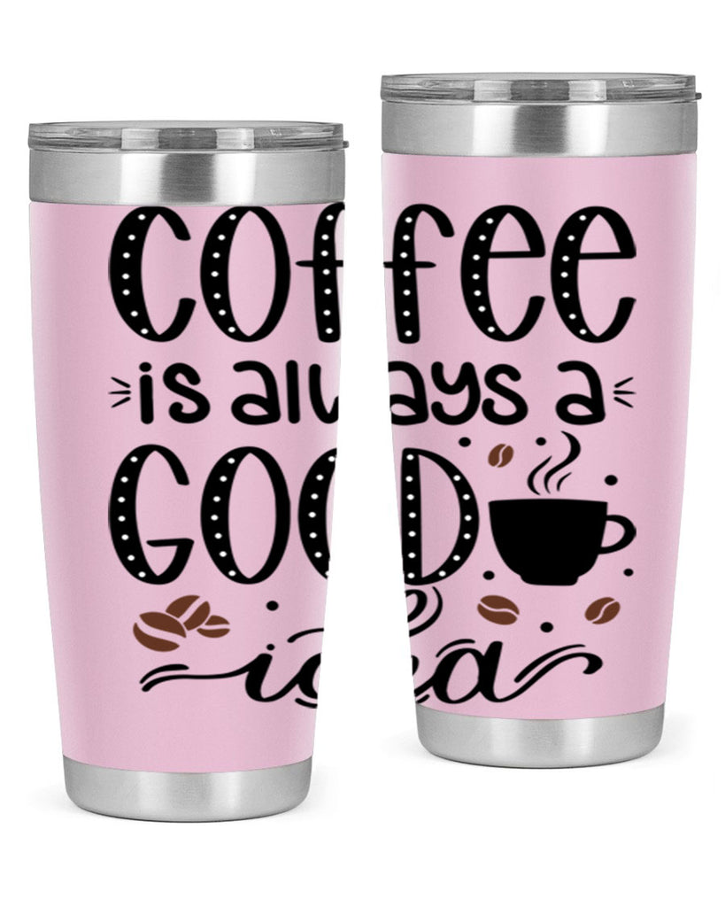 coffee is always a good 156#- coffee- Tumbler