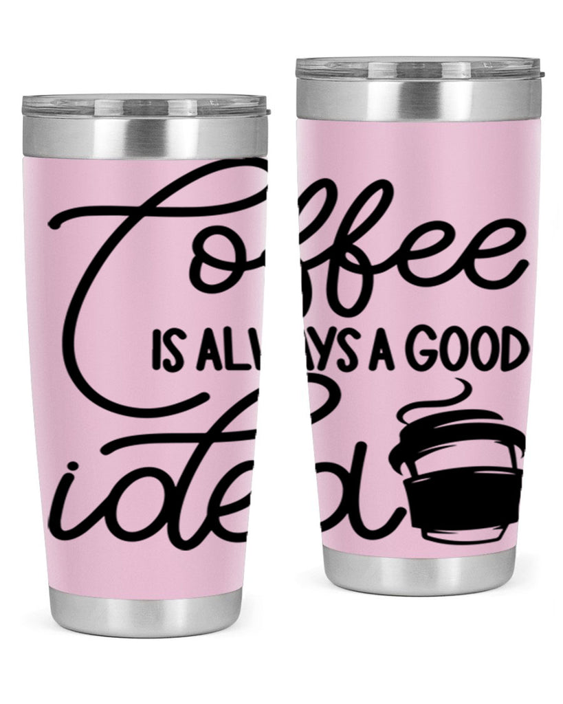 coffee is always a good idea 157#- coffee- Tumbler