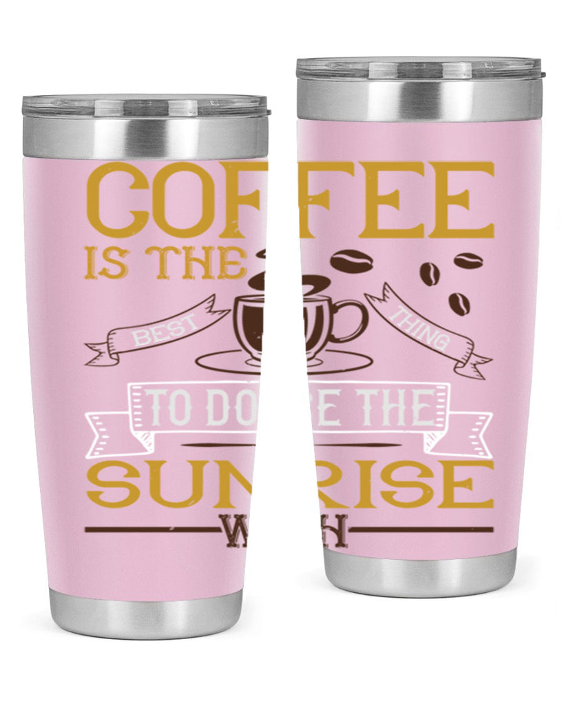 coffee is the best thing to douse the sunrise with 280#- coffee- Tumbler